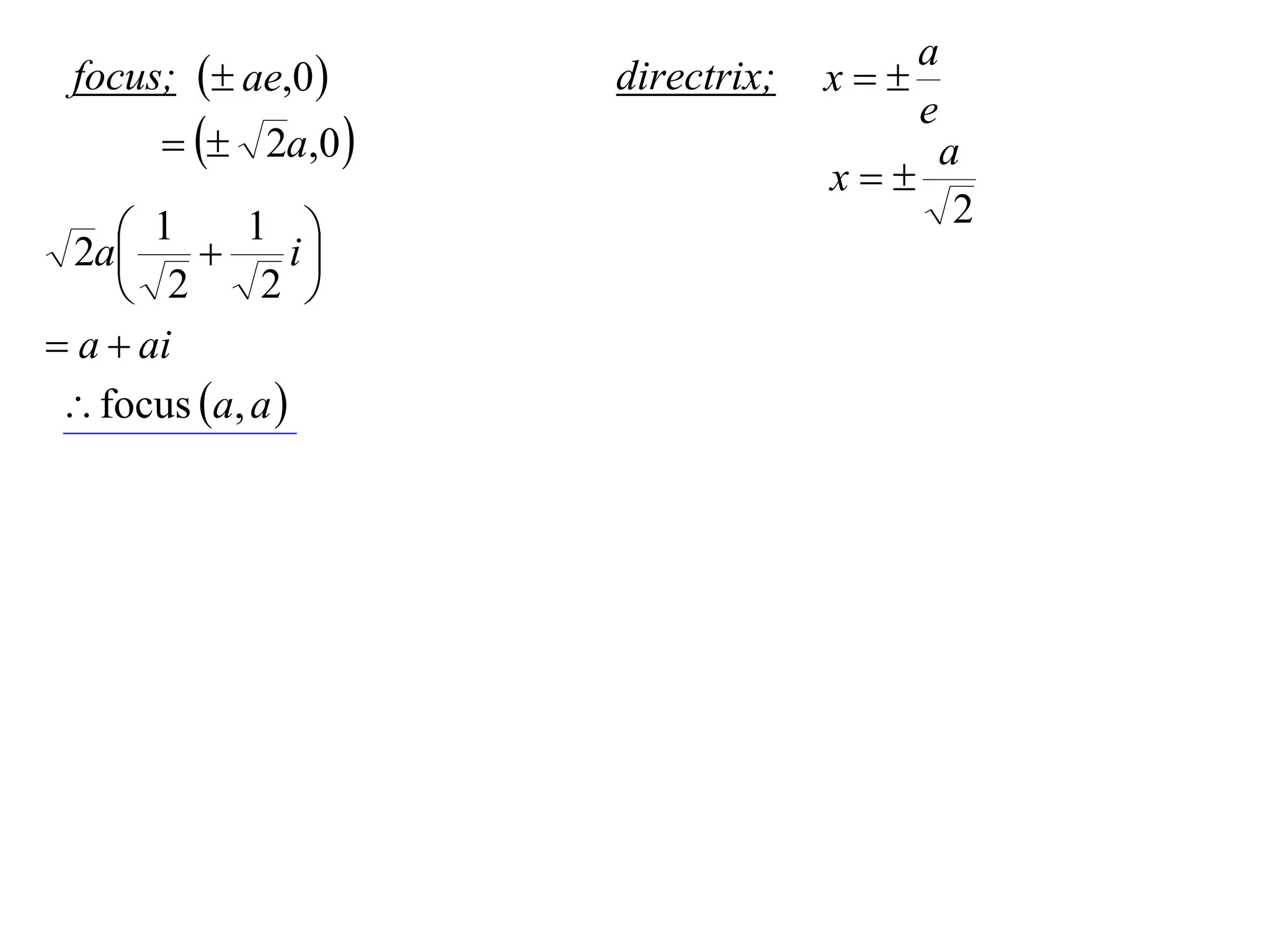 a
 focus;  ae,0     directrix;   x
                                      e
         2a,0                       a
                                  x
                                         2
     1  1 i
  2a            
     2      2 
 a  ai
  focus a, a 
 