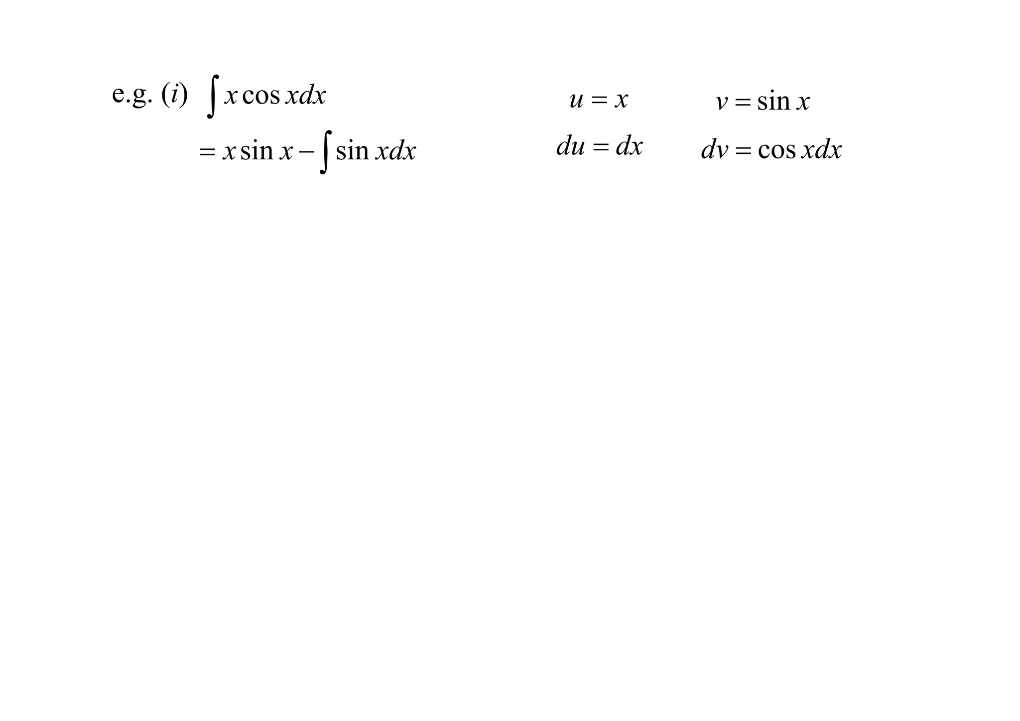 e.g. (i)    x cos xdx              ux       v  sin x
            x sin x   sin xdx   du  dx   dv  cos xdx
 