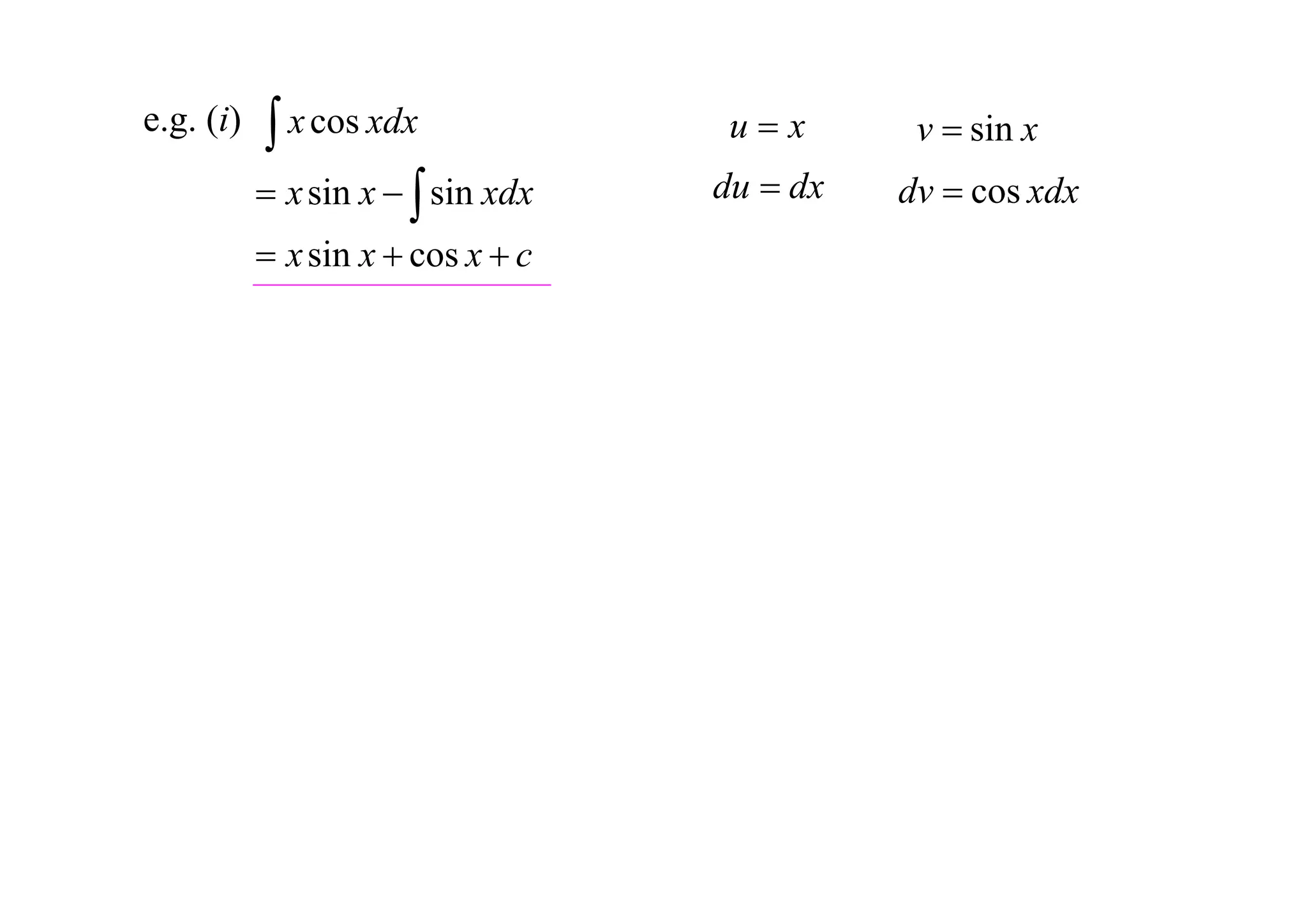 e.g. (i)    x cos xdx              ux       v  sin x
            x sin x   sin xdx   du  dx   dv  cos xdx
            x sin x  cos x  c
 