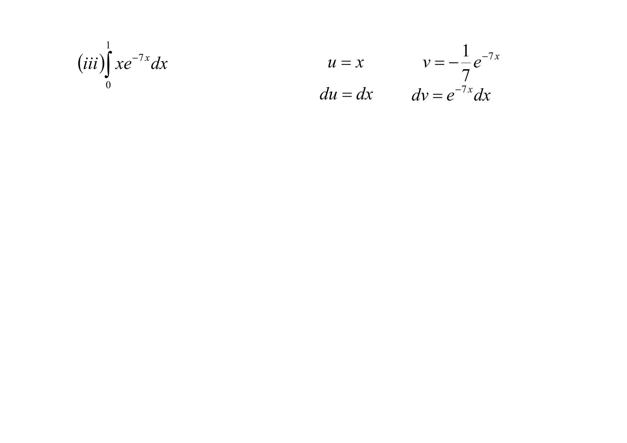 1
                                  1 7 x
iii  xe dx
        7 x
                 ux       v e
    0
                                  7
                du  dx   dv  e 7 x dx
 