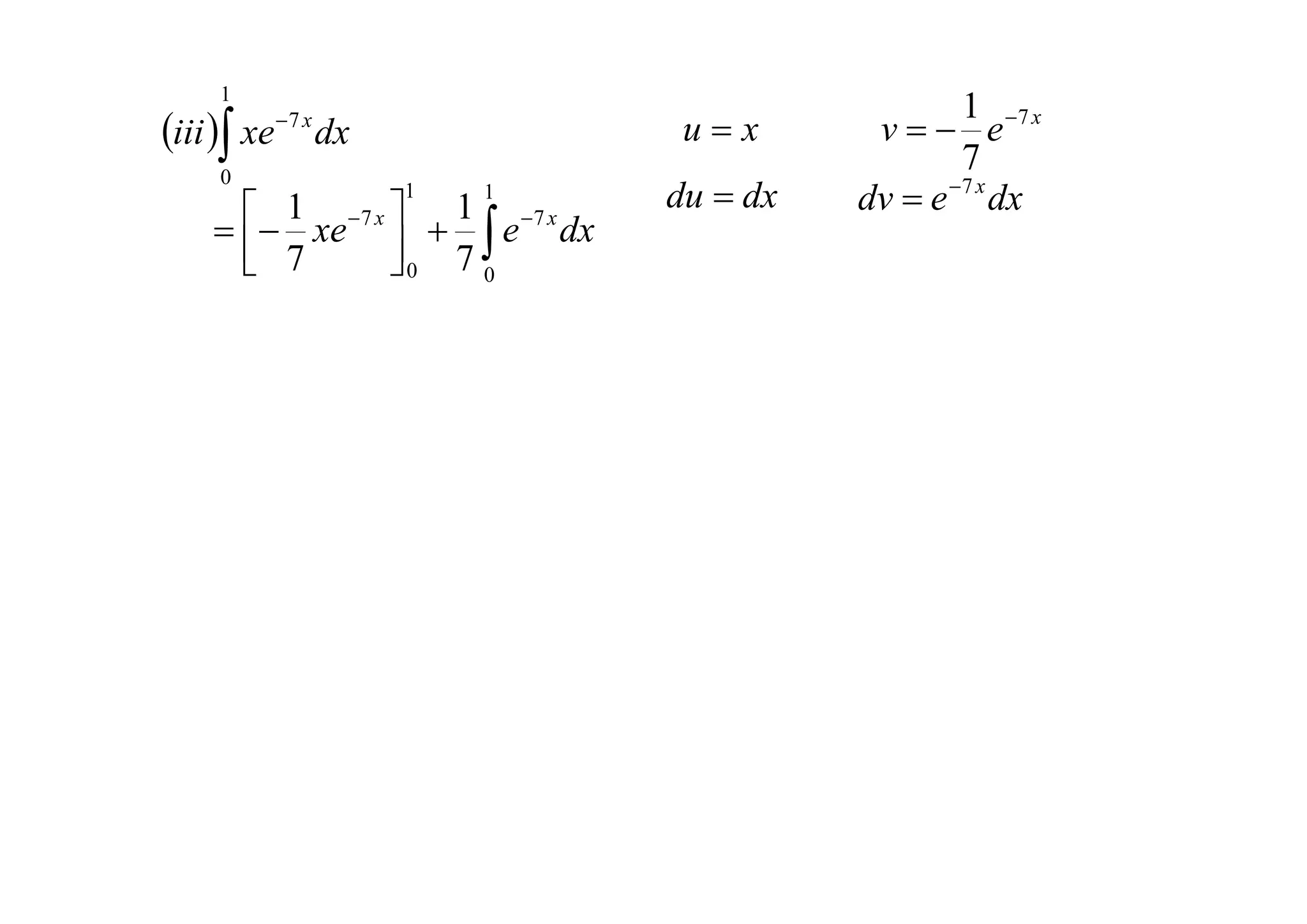 1
                                                    1 7 x
iii  xe dx
        7 x
                                   ux       v e
    0
                                                    7
                 1    1           du  dx   dv  e 7 x dx
     xe 7 x    e 7 x dx
       1           1
      7
               0 7
                    0
 