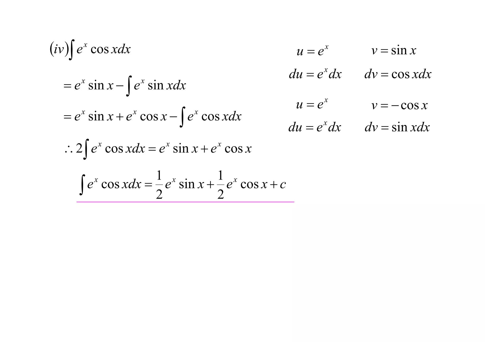 iv  e x cos xdx                                 u  ex        v  sin x
                                                  du  e x dx   dv  cos xdx
    e sin x   e sin xdx
       x                 x


                                                   u  ex        v   cos x
    e sin x  e cos x   e cos xdx
       x             x        x

                                                  du  e x dx   dv  sin xdx
   2  e x cos xdx  e x sin x  e x cos x
                     1           1
       e x cos xdx  e x sin x  e x cos x  c
                     2           2
 