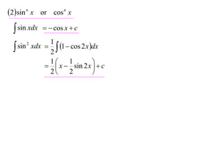 2 sin n x or cos n x
  sin xdx     cos x  c
             1
  sin xdx  2  1  cos 2 x dx
      2



             1      1         
             x  sin 2 x   c
             2      2         
 