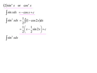 2 sin n x or cos n x
  sin xdx       cos x  c
             1
  sin xdx  2  1  cos 2 x dx
      2



             1      1         
             x  sin 2 x   c
             2      2         

  sin 3 xdx
 