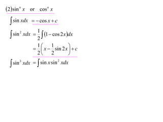 2 sin n x or cos n x
  sin xdx     cos x  c
             1
  sin xdx  2  1  cos 2 x dx
      2



             1      1         
             x  sin 2 x   c
             2      2         

  sin 3 xdx   sin x sin xdx
                          2
 