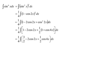  sin       xdx   sin x  dx
        4               2   2



                 1
                  1  cos 2 x  dx
                                  2

                 4
                  1  2 cos 2 x  cos 2 2 x dx
                 1
                 4
                  1  2 cos 2 x  1  cos 4 x  dx
                 1                   1
                 4                   2            
                                                   

                    2 cos 2 x  cos 4 x dx
                 1 3              1
                                            
                 4 2              2        
 