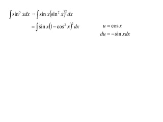  sin       xdx   sin xsin x  dx
        5                    2   2




                  sin x1  cos x  dx    u  cos x
                                 2   2


                                           du   sin xdx
 