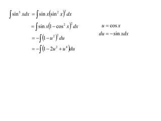  sin       xdx   sin xsin x  dx
        5                        2   2




                  sin x1  cos x  dx      u  cos x
                                     2   2


                                             du   sin xdx
                   1  u     du
                               2 2



                   1  2u 2  u 4 du
 