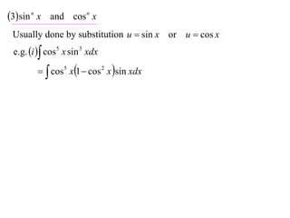 3 sin n x and cos n x
 Usually done by substitution u  sin x or u  cos x
 e.g. i  cos 5 x sin 3 xdx

           cos5 x1  cos 2 x sin xdx
 