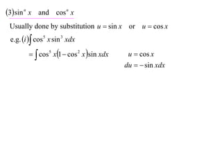 3 sin n x and cos n x
 Usually done by substitution u  sin x or u  cos x
 e.g. i  cos 5 x sin 3 xdx

           cos5 x1  cos 2 x sin xdx    u  cos x
                                           du   sin xdx
 