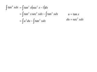  tan 4 xdx   tan 2 xsec 2 x  1dx

              tan 2 x sec 2 xdx   tan 2 xdx    u  tan x

              u du   tan xdx
                  2           2                   du  sec 2 xdx
 