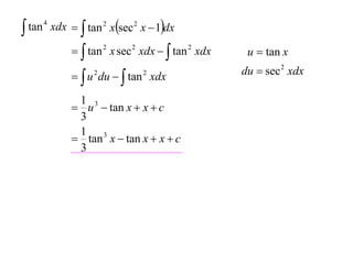  tan 4 xdx   tan 2 xsec 2 x  1dx

              tan 2 x sec 2 xdx   tan 2 xdx    u  tan x

              u du   tan xdx
                  2           2                   du  sec 2 xdx

             1 3
             u  tan x  x  c
             3
             1 3
             tan x  tan x  x  c
             3
 
