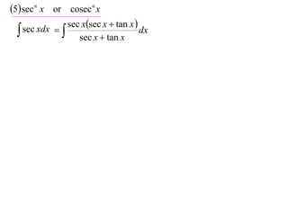 5 sec n x or cosecn x
               sec xsec x  tan x 
   sec xdx 
                   sec x  tan x
                                       dx
 