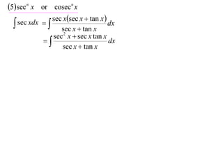 5 sec n x or cosecn x
               sec xsec x  tan x 
   sec xdx 
                  sec x  tan x
                                       dx
               sec 2 x  sec x tan x
                                   dx
                  sec x  tan x
 
