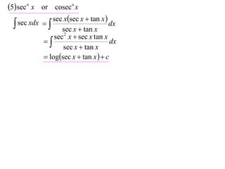 5 sec n x or cosecn x
               sec xsec x  tan x 
   sec xdx 
                   sec x  tan x
                                       dx
                sec 2 x  sec x tan x
                                    dx
                   sec x  tan x
             logsec x  tan x   c
 