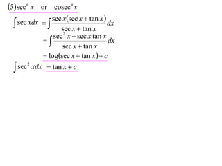 5 sec n x or cosecn x
               sec xsec x  tan x 
   sec xdx 
                    sec x  tan x
                                       dx
                 sec 2 x  sec x tan x
                                     dx
                    sec x  tan x
              logsec x  tan x   c
   sec 2 xdx  tan x  c
 
