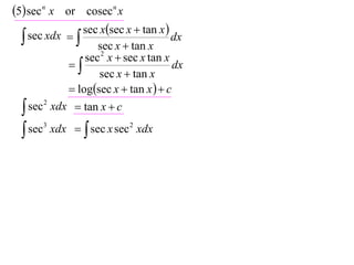 5 sec n x or cosecn x
               sec xsec x  tan x 
   sec xdx 
                    sec x  tan x
                                       dx
                 sec 2 x  sec x tan x
                                     dx
                    sec x  tan x
              logsec x  tan x   c
   sec 2 xdx  tan x  c

   sec3 xdx   sec x sec 2 xdx
 