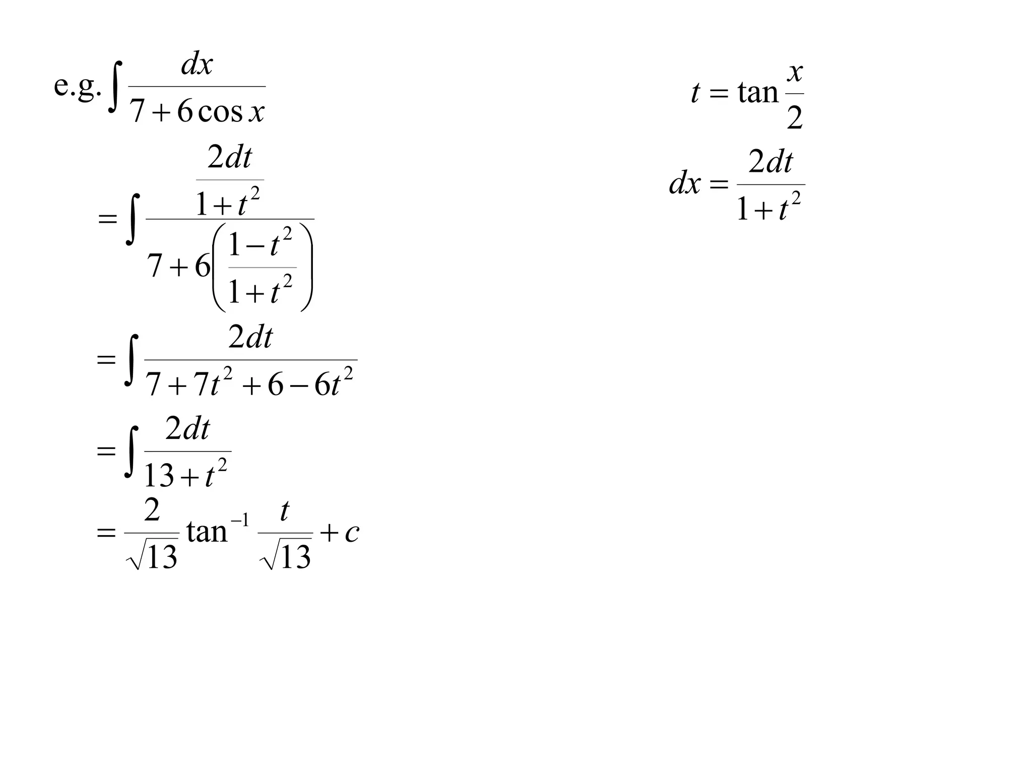 dx
e.g.                          t  tan
                                       x
       7  6 cos x                     2
              2dt                   2dt
                              dx 
           1 t 2                1 t 2
              1  t 2 
        7  6         
              1  t 
                     2


                 2dt
   
        7  7t 2  6  6t 2
          2dt
   
        13  t 2
        2        1 t
           tan          c
        13           13
 