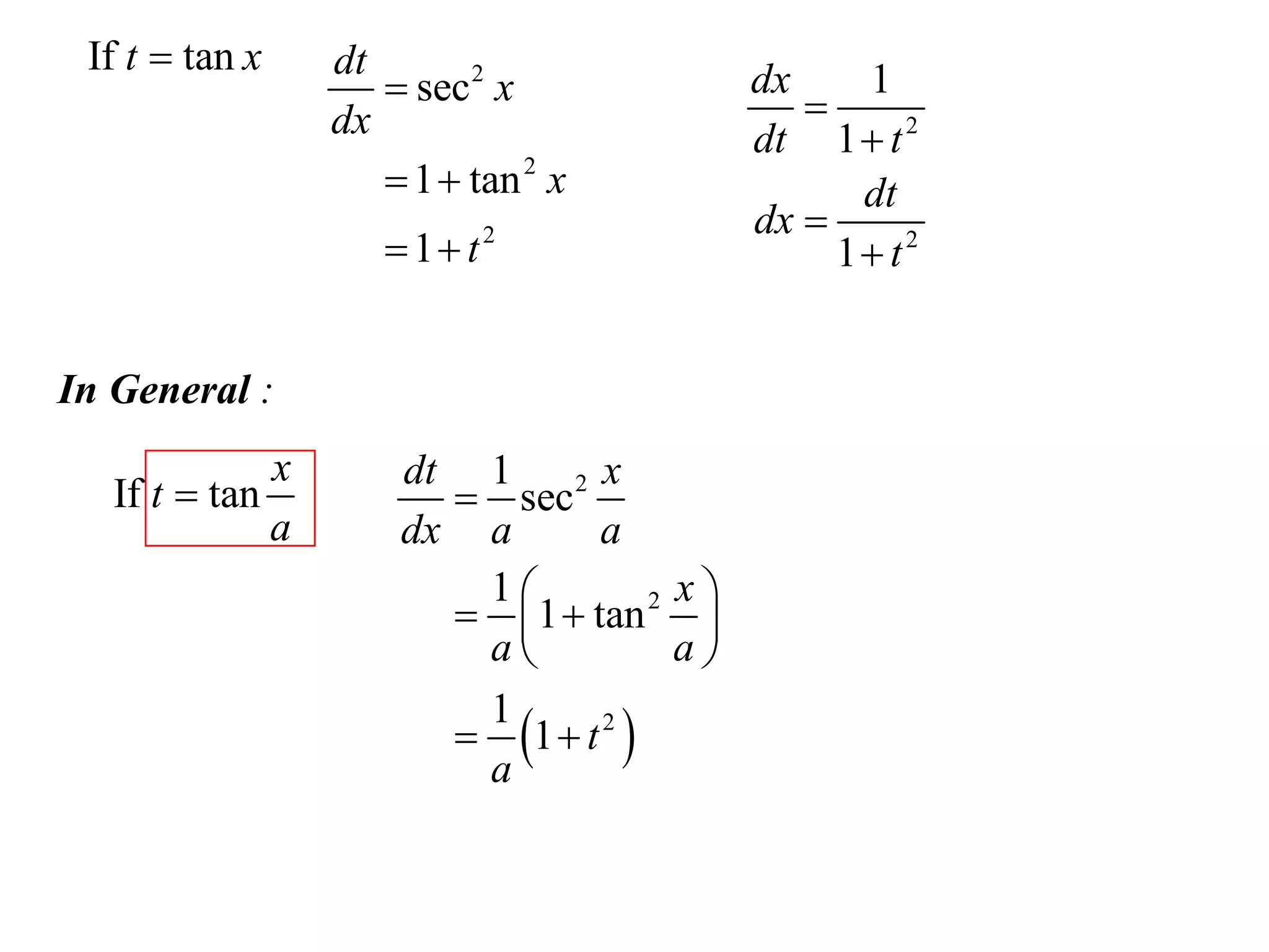 If t  tan x       dt
                        sec 2 x            dx
                                               
                                                  1
                    dx                      dt 1  t 2
                        1  tan 2 x              dt
                                            dx 
                        1 t2                   1 t2


In General :
                x       dt 1 2 x
   If t  tan              sec
                a       dx a      a
                           1          x
                           1  tan 2 
                           a          a

                           1  t 2 
                           1
                           a
 