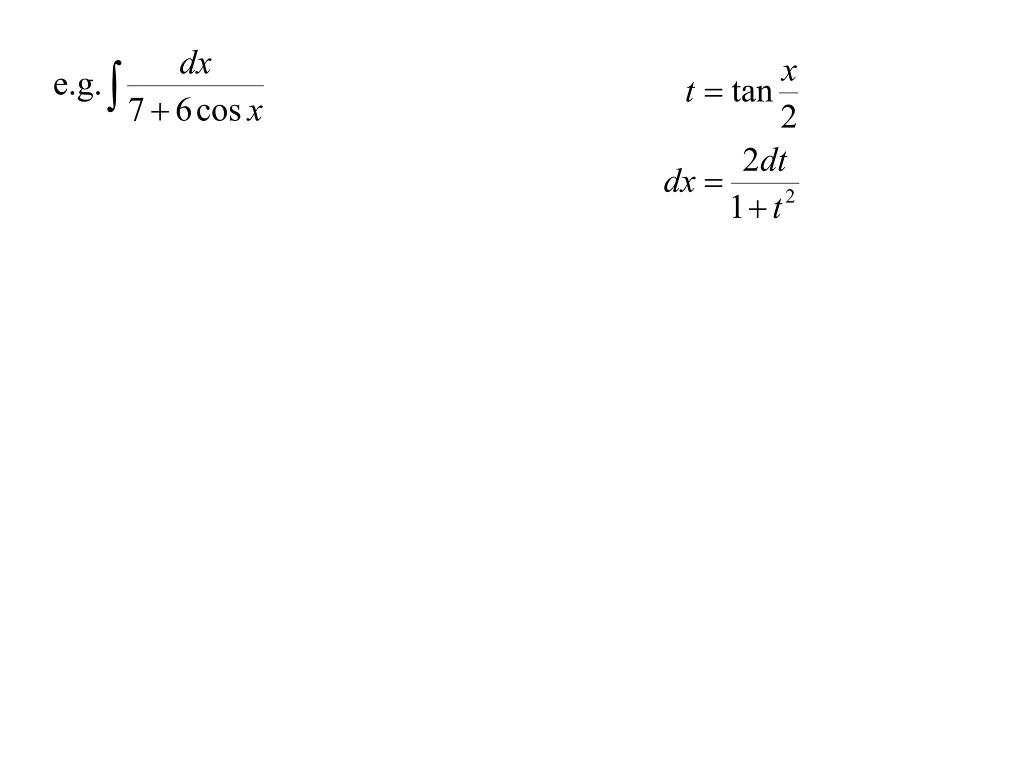 dx
e.g.                 t  tan
                              x
       7  6 cos x            2
                           2dt
                     dx 
                          1 t 2
 