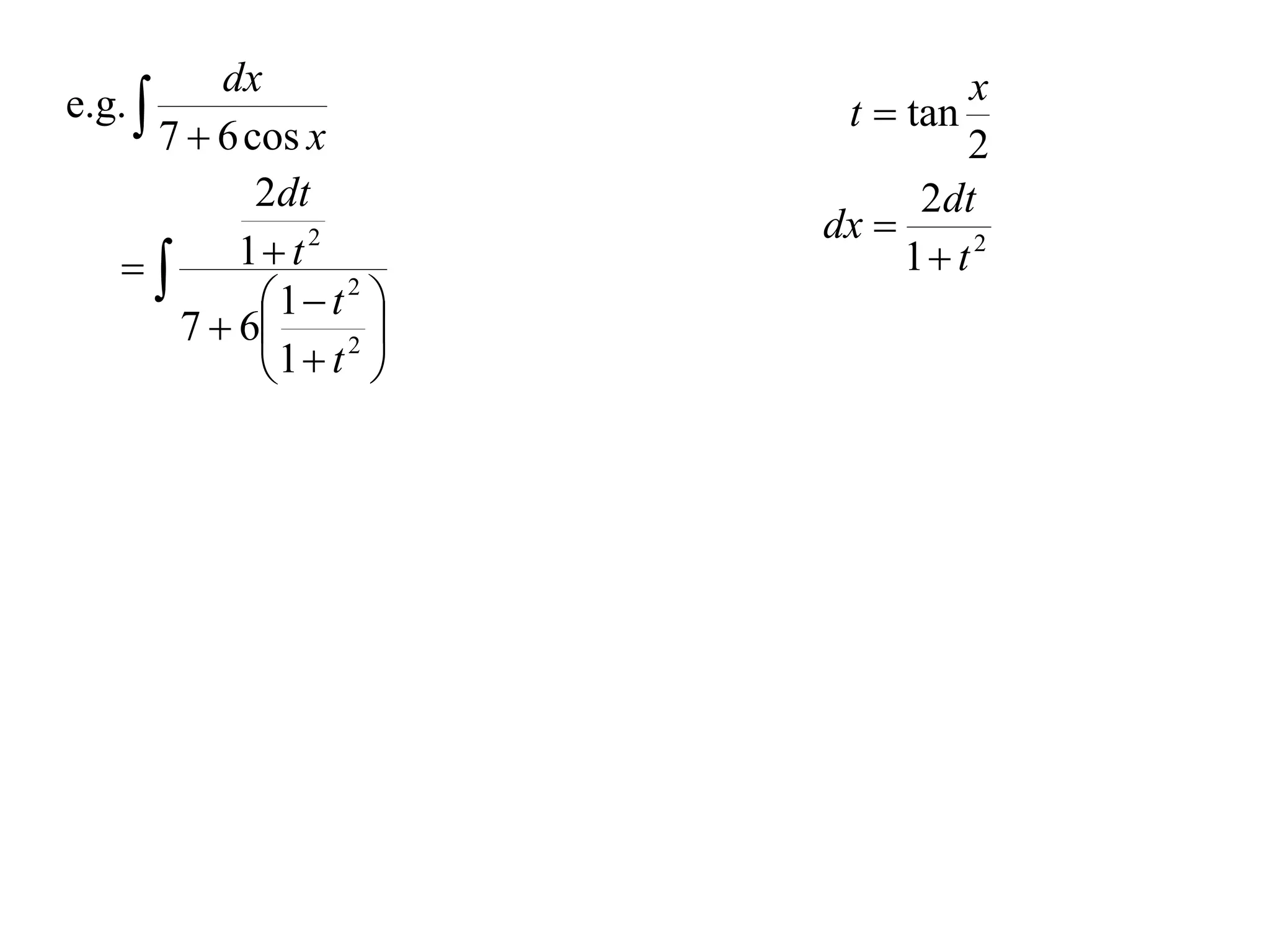 dx
e.g.                       t  tan
                                    x
       7  6 cos x                  2
              2dt                2dt
                           dx 
          1 t 2              1 t 2
              1  t 2 
        7  6         
              1  t 
                     2
 