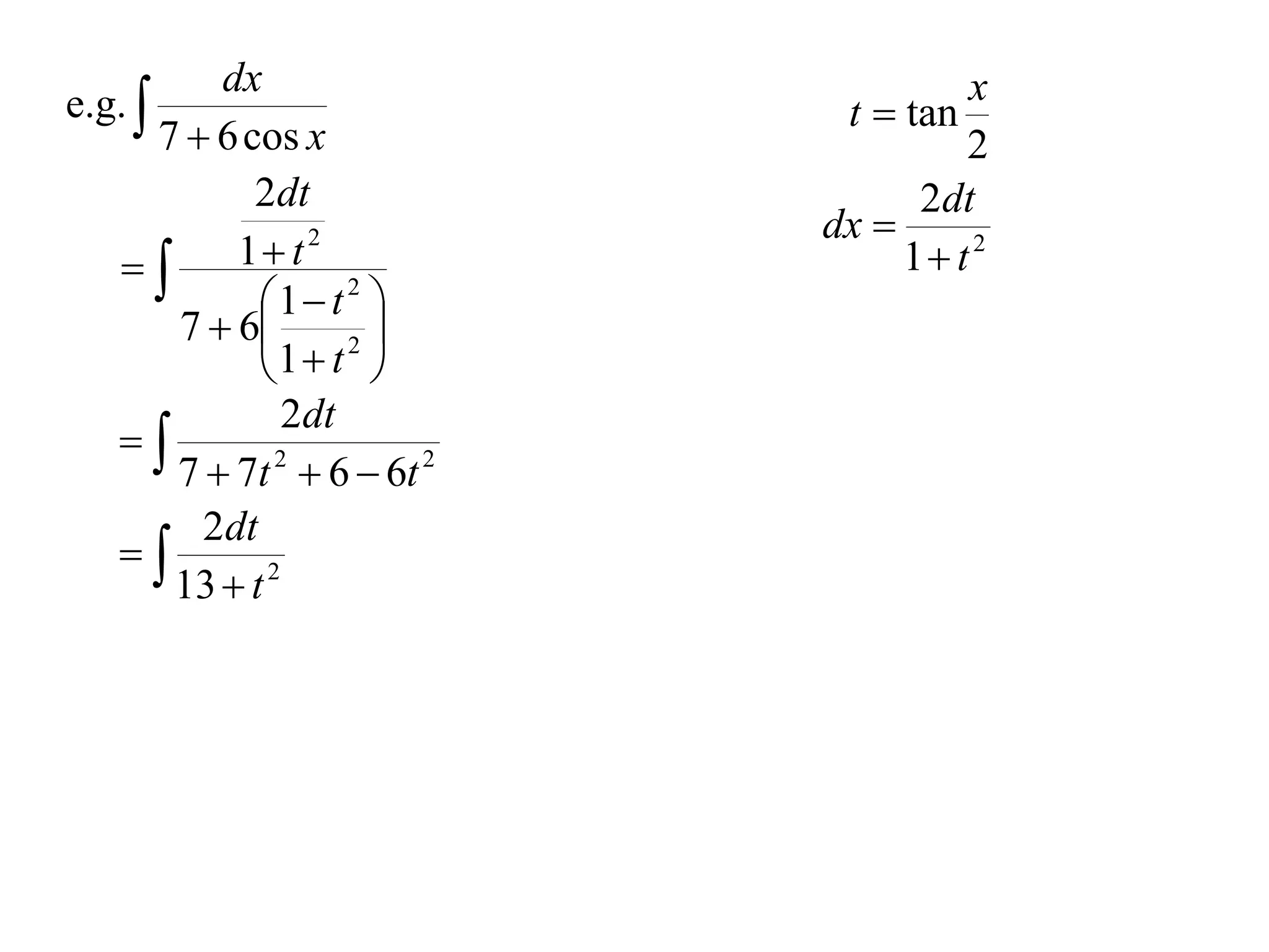 dx
e.g.                          t  tan
                                       x
       7  6 cos x                     2
              2dt                   2dt
                              dx 
          1 t 2                 1 t 2
              1  t 2 
        7  6         
              1  t 
                     2


                 2dt
   
        7  7t 2  6  6t 2
          2dt
   
        13  t 2
 