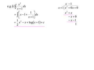 x2                            x 1
e.g. i       dx                    x 1 x2  0x  0
           x 1
                                           x2  x
          x 1
                     1 
             
                        dx
                   x  1                     x0
           1                                   x 1
         x 2  x  log x  1  c
           2                                       1
 