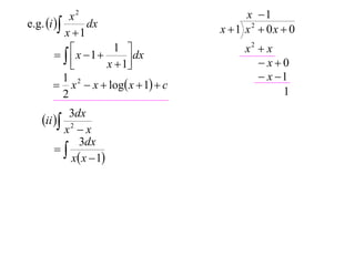 x2                            x 1
e.g. i       dx                    x 1 x2  0x  0
           x 1
                                           x2  x
          x 1
                     1 
             
                        dx
                   x  1                     x0
           1                                   x 1
         x 2  x  log x  1  c
           2                                       1
         3dx
   ii 
       x2  x
           3dx
      
         x x  1
 