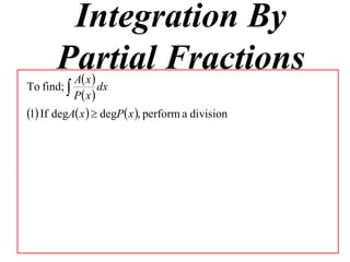 Integration By
       Partial Fractions
         Ax
To find;         dx
           P x 
1 If degA x   degP x , perform a division
 