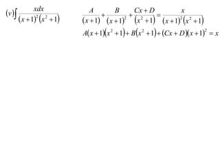 v 
             xdx                A        B     Cx  D           x
                                              2     
       x  12 x 2  1    x  1  x  12 x  1  x  12 x 2  1
                            A x  1x 2  1  B x 2  1  Cx  D  x  1  x
                                                                              2
 