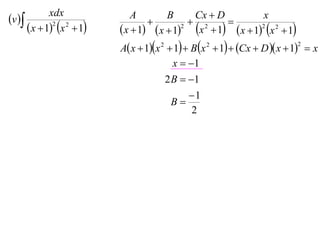 v 
             xdx                A        B     Cx  D           x
                                              2     
       x  12 x 2  1    x  1  x  12 x  1  x  12 x 2  1
                            A x  1x 2  1  B x 2  1  Cx  D  x  1  x
                                                                              2


                                           x  1
                                         2 B  1
                                                1
                                           B
                                                 2
 