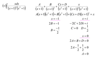 v 
             xdx                A        B     Cx  D           x
                                              2     
       x  12 x 2  1    x  1  x  12 x  1  x  12 x 2  1
                            A x  1x 2  1  B x 2  1  Cx  D  x  1  x
                                                                              2


                                           x  1                         xi
                                         2 B  1               2C  2 Di  i
                                                                               1
                                                1              C 0 D
                                           B                                  2
                                                 2
                                                                          x0
                                                               2A  B  D  0
                                                                     1 1
                                                                2A    0
                                                                     2 2
                                                                         A0
 