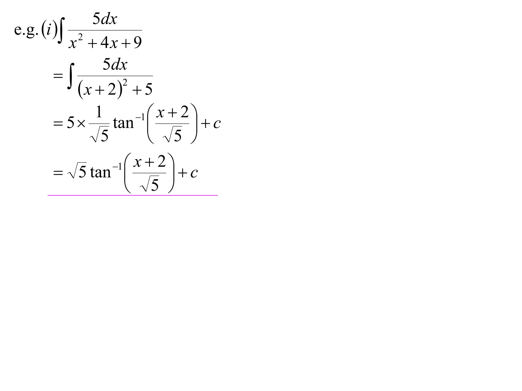 5dx
e.g. i 
         x2  4x  9
               5dx
       
           x  22  5
              1       1  x  2 
        5      tan            c
               5          5 
                 1  x  2 
        5 tan              c
                     5 
 