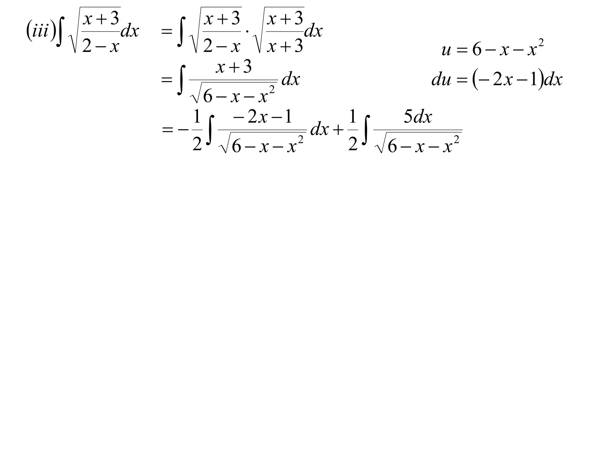 iii  x  3dx   x  3  x  3dx
      2 x          2 x x3                   u  6  x  x2
                     x3
                            dx              du   2 x  1dx
                    6 x x 2

                  1     2x 1        1   5dx
                               dx  
                  2 6 x x     2
                                      2 6  x  x2
 