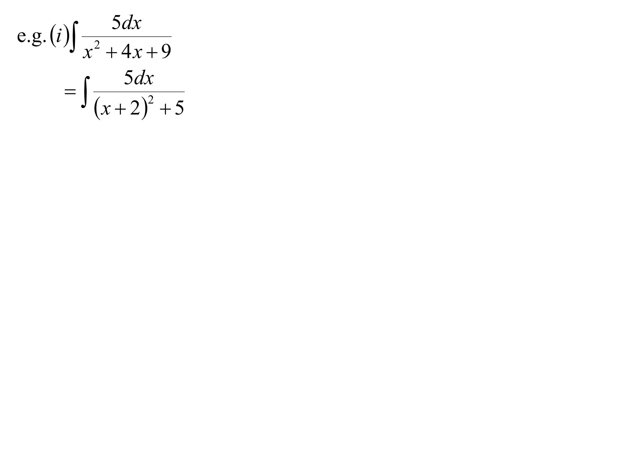 5dx
e.g. i 
        x2  4x  9
               5dx
       
           x  22  5
 