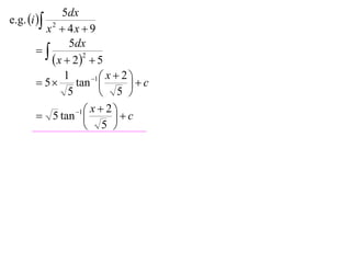 5dx
e.g. i 
         x2  4x  9
               5dx
       
           x  22  5
              1       1  x  2 
        5      tan            c
               5          5 
                 1  x  2 
        5 tan              c
                     5 
 