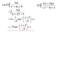 e.g. i 
             5dx                                3x  2dx
         x2  4x  9
                                       ii 
                                                x2  4x 1
               5dx
       
           x  22  5
              1       1  x  2 
        5      tan            c
               5          5 
                 1  x  2 
        5 tan              c
                     5 
 