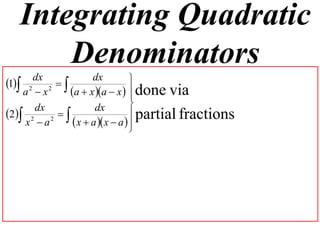 Integrating Quadratic
       Denominators
1 2 dx 2      dx           
    a x    a  x a  x   done via
                                
      dx            dx          
2 2 2                       partial fractions
    x a      x  a  x  a  
                                
 