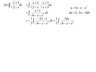 iii  x  3dx   x  3  x  3dx
      2 x          2 x x3                   u  6  x  x2
                     x3
                            dx              du   2 x  1dx
                    6 x x 2

                  1     2x 1        1   5dx
                               dx  
                  2 6 x x     2
                                      2 6  x  x2
 