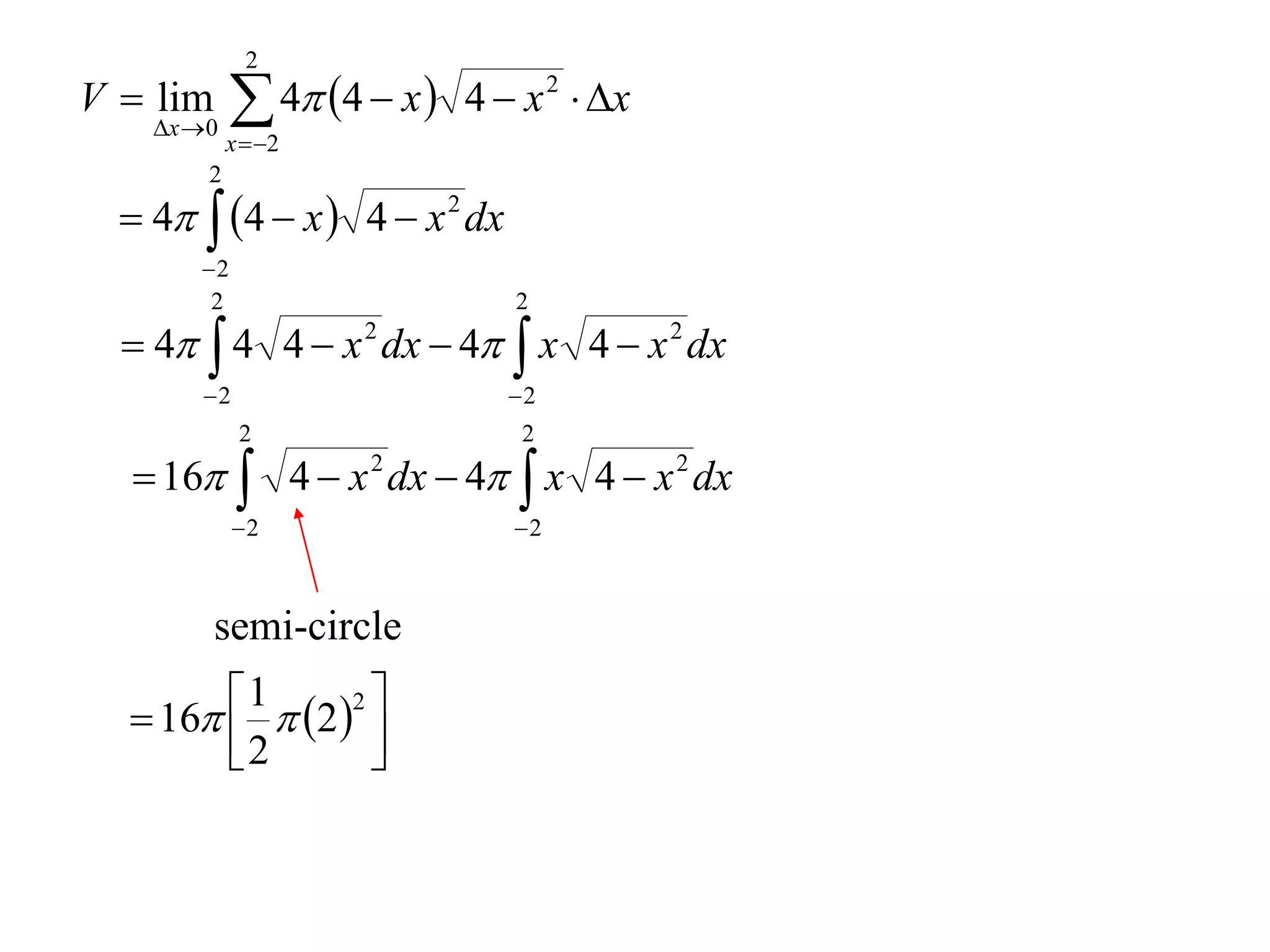 2
V  lim
    x  0
              4 4  x  4  x 2  x
             x  2
         2
   4  4  x  4  x 2 dx
        2
         2                     2
   4  4 4  x 2 dx  4  x 4  x 2 dx
        2                     2
              2                2
   16  4  x 2 dx  4  x 4  x 2 dx
             2                2



          semi-circle
         1  2 2 
   16 
        2          
                    
 