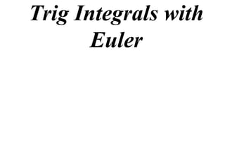Trig Integrals with
       Euler
 