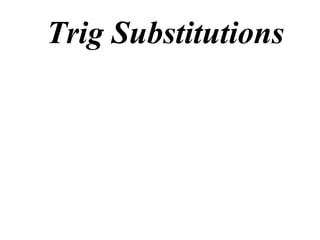 Trig Substitutions
 