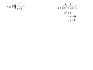 x2            x 1
e.g. i       dx   x 1 x2  0x  0
           x 1
                          x2  x
                             x0
                              x 1
                                  1
 