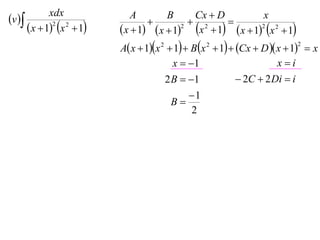 v 
               xdx                A        B     Cx  D           x
                                                2     
         x  12 x 2  1    x  1  x  12 x  1  x  12 x 2  1
                              A x  1x 2  1  B x 2  1  Cx  D  x  1  x
                                                                                2


                                             x  1                         xi
                                           2 B  1               2C  2 Di  i
                                               1
                                            B
                                               2
 