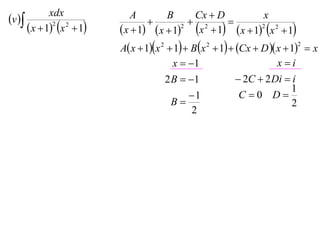 v 
               xdx                A        B     Cx  D           x
                                                2     
         x  12 x 2  1    x  1  x  12 x  1  x  12 x 2  1
                              A x  1x 2  1  B x 2  1  Cx  D  x  1  x
                                                                                2


                                             x  1                         xi
                                           2 B  1               2C  2 Di  i
                                                                                1
                                                  1              C 0 D
                                             B                                 2
                                                   2
 