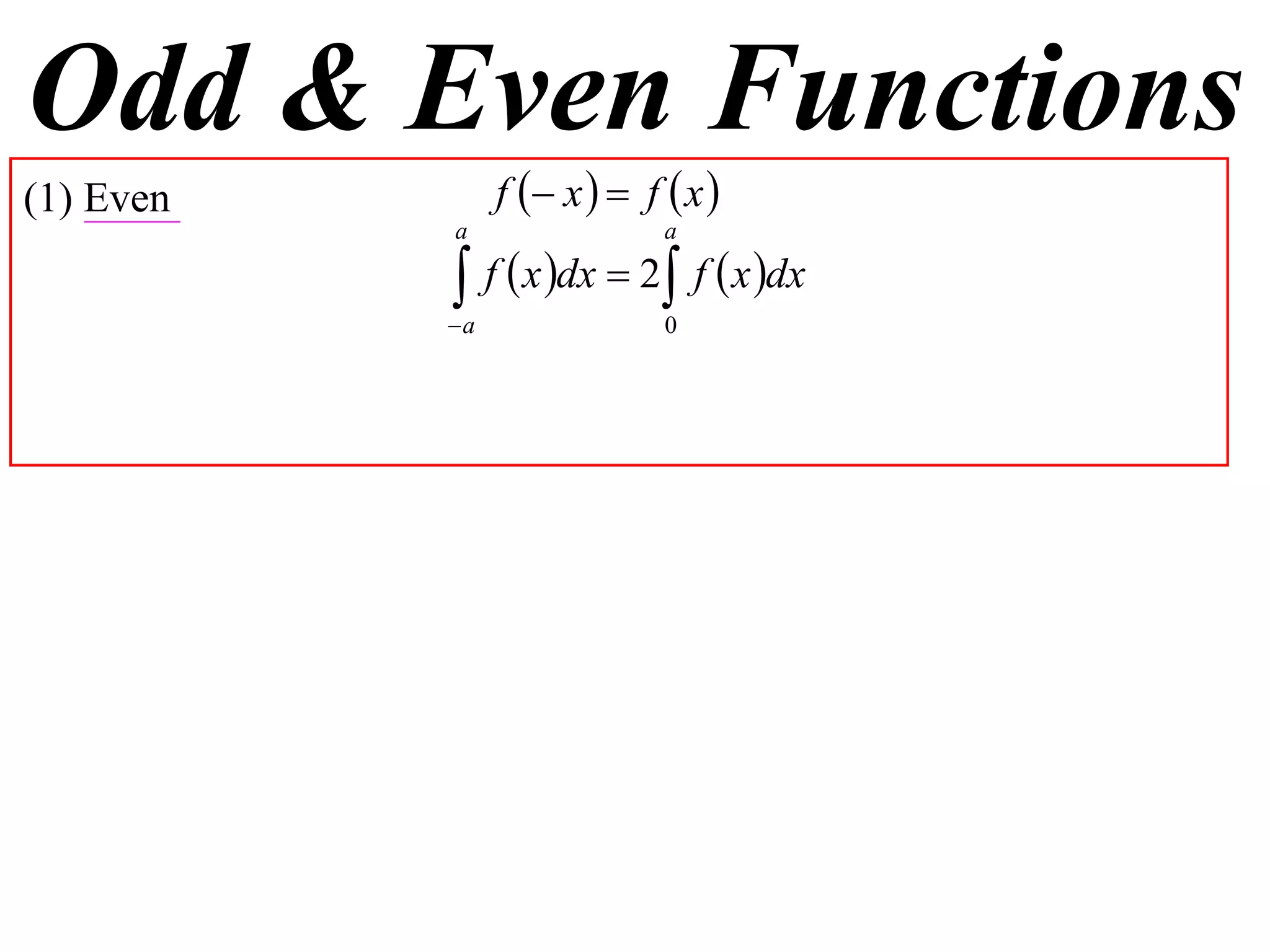 Odd & Even Functions
(1) Even        f  x   f  x 
           a                 a

            f  x dx  2 f  x dx
           a                0
 