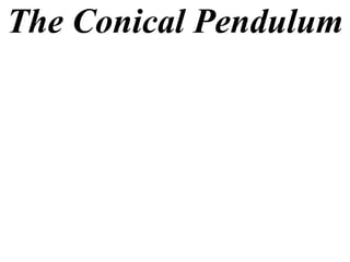 The Conical Pendulum
 