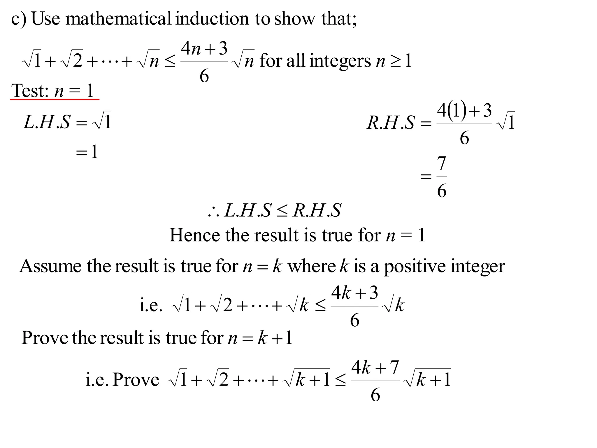 1integersallfor
6
34
21
that;showtoinductionalmathematicUsec)


 nn
n
n
Test: n = 1
1
1..

SHL
 
6
7
1
6
314
..


SHR
SHRSHL .... 
Hence the result is true for n = 1
integerpositiveaiswherefortrueisresulttheAssume kkn 
k
k
k
6
34
21i.e.

 
1fortrueisresulttheProve  kn
1
6
74
121Provei.e. 

 k
k
k
 