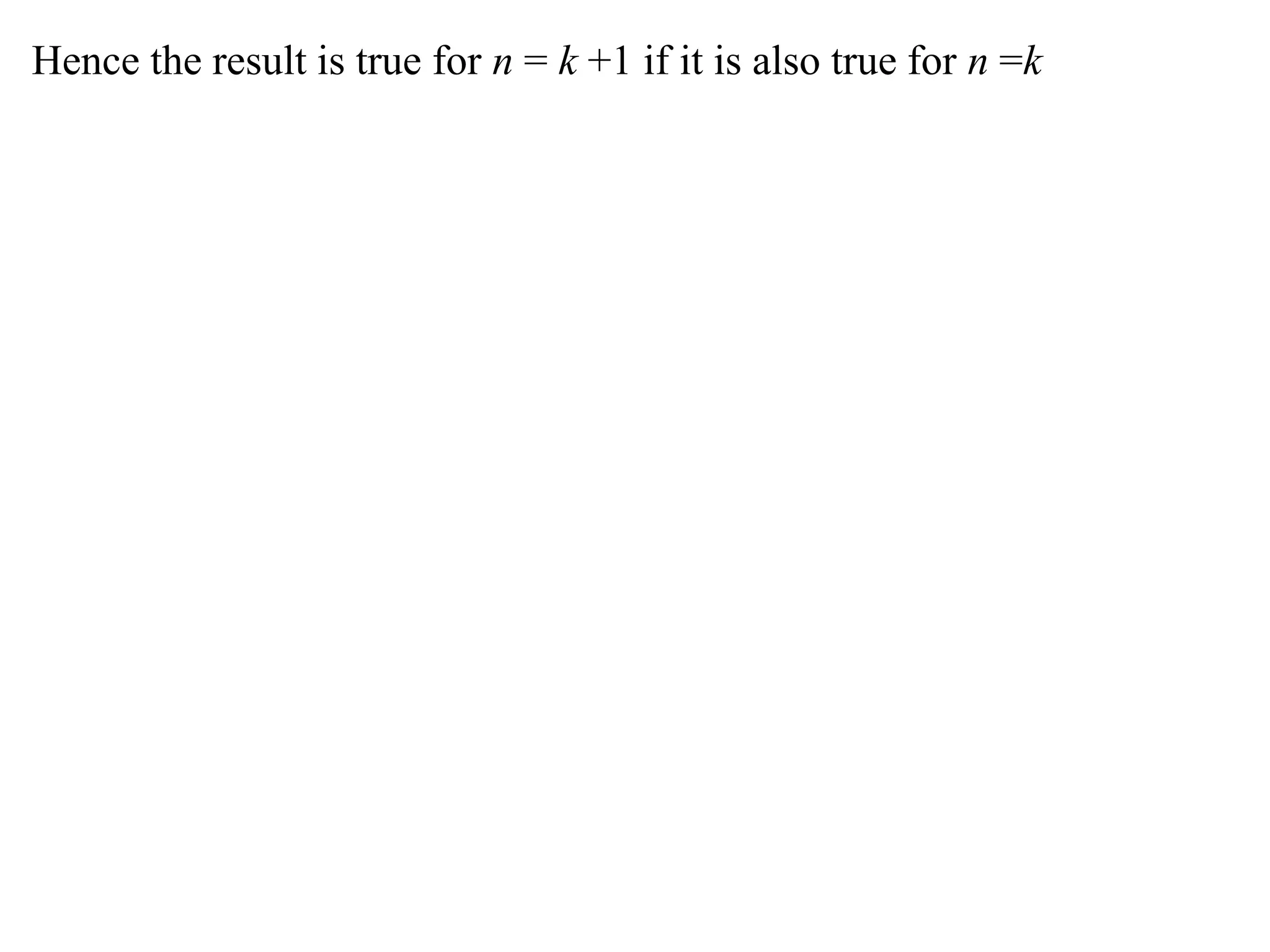 Hence the result is true for n = k +1 if it is also true for n =k
 