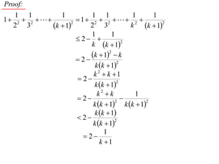 Proof:
   1 1          1           1 1            1      1
1 2  2            1 2  2  2 
  2 3        k  12
                           2 3             k k  12
                            1        1
                       2 
                            k k  12
                            k  1  k
                                    2
                       2
                              k k  1
                                       2

                             k 2  k 1
                       2
                             k k  1
                                       2


                               k2  k       1
                       2               
                             k k  1 k k  1
                                      2         2

                             k k  1
                       2
                             k k  1
                                      2

                                  1
                          2
                                k 1
 